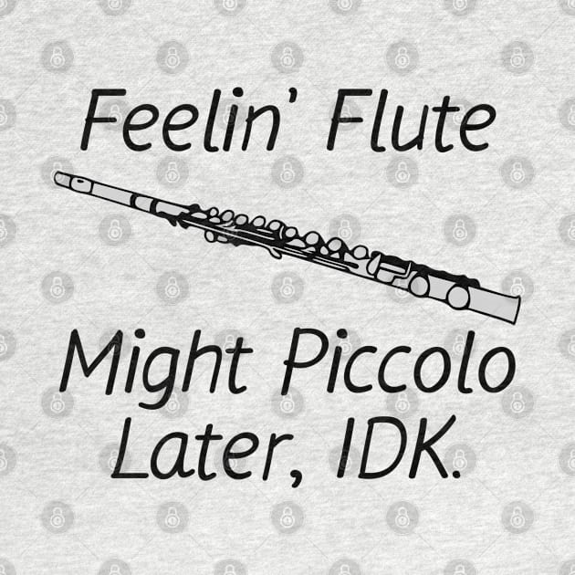 Feelin' Flute, Might Piccolo Later, IDK. by KayBee Gift Shop